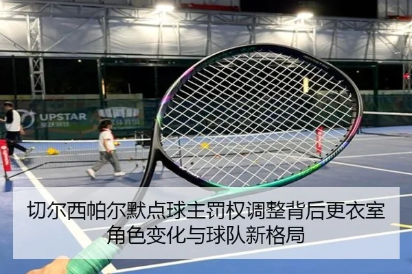 切尔西帕尔默点球主罚权调整背后更衣室角色变化与球队新格局